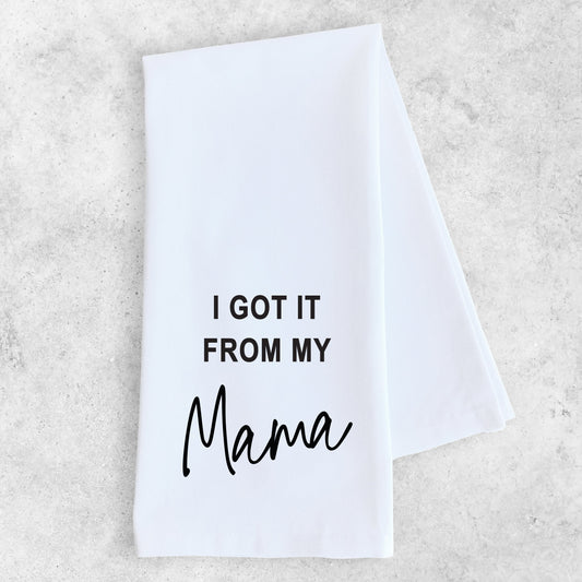 I Got It From My Mama - Tea Towel