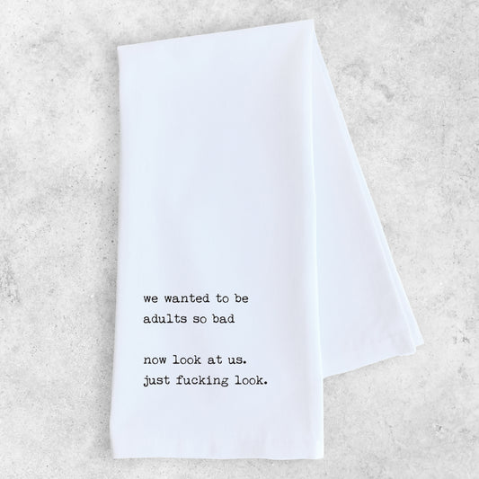 We Wanted To Be Adults So Bad - Tea Towel